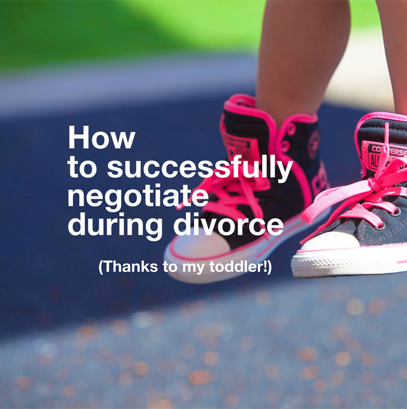 How to successfully negotiate during divorce (thanks to my toddler!)