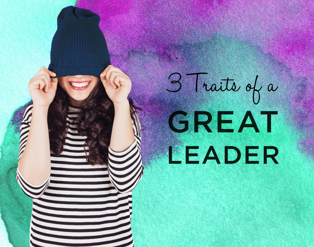 3 traits of a great leader (at home or at work!)