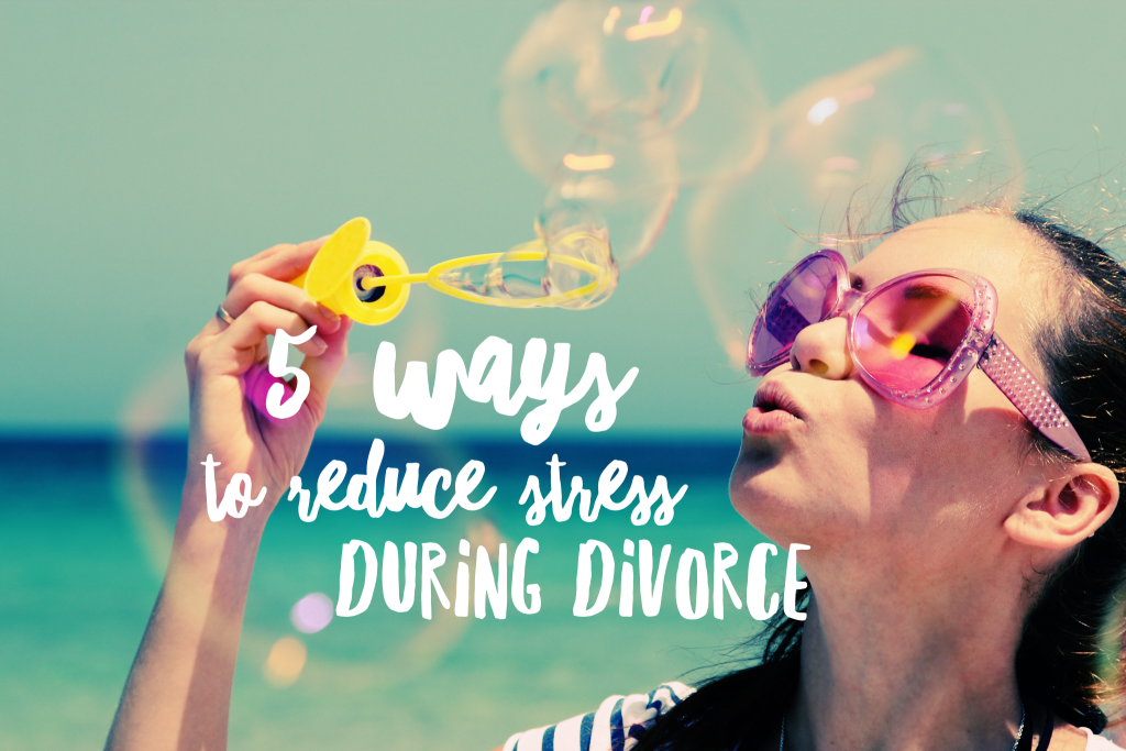 5 tools to help reduce stress during divorce (or anytime really!)
